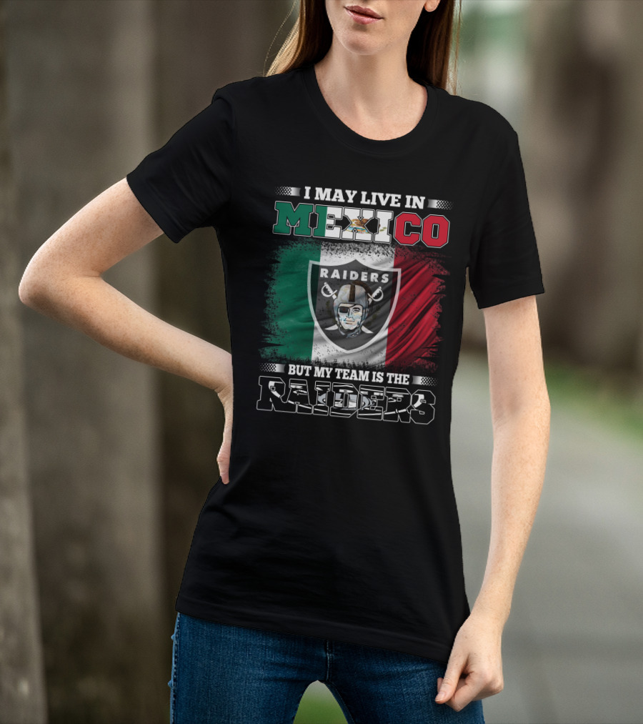 I May Live In Mexico But My Team Is The Raiders Mexican Flag T-Shirt