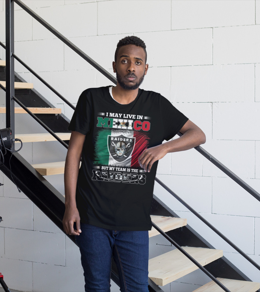 I May Live In Mexico But My Team Is The Raiders Mexican Flag T-Shirt