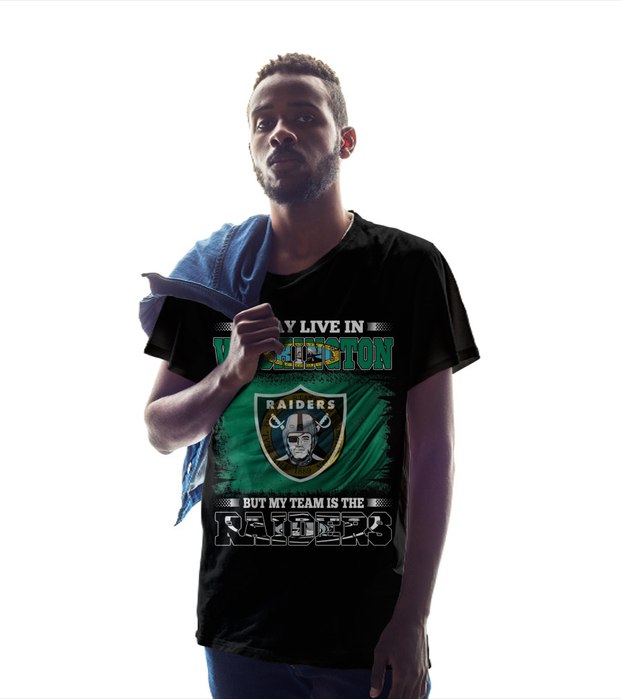 I May Live In Washington But My Team Is The Raiders T-Shirt
