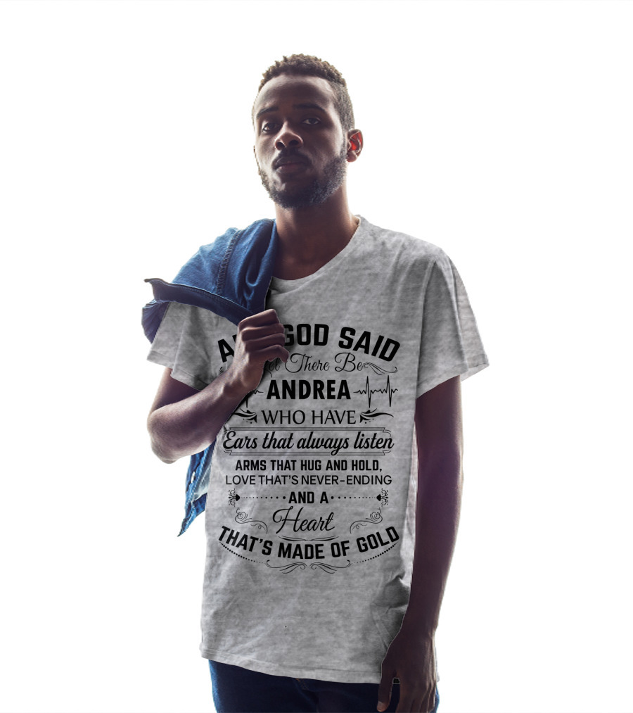 And God Said Let There Be Andrea Who Have Ears That Always Listen Arms That Hug And Hold Love That's Never-Ending And A Heart That's Made Of Gold T-Shirt