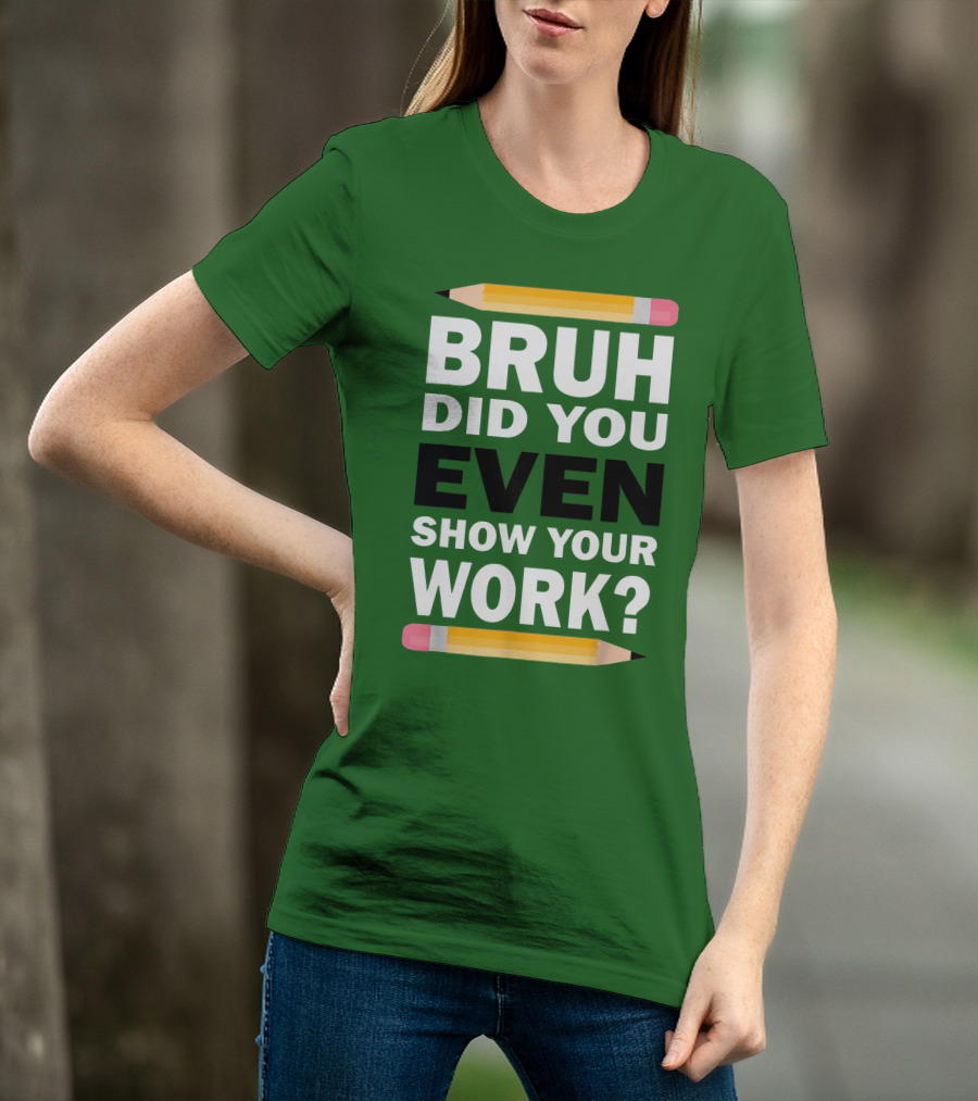 Bruh Did You Even Show Your Work Math Teacher Humor Pencils T-Shirt