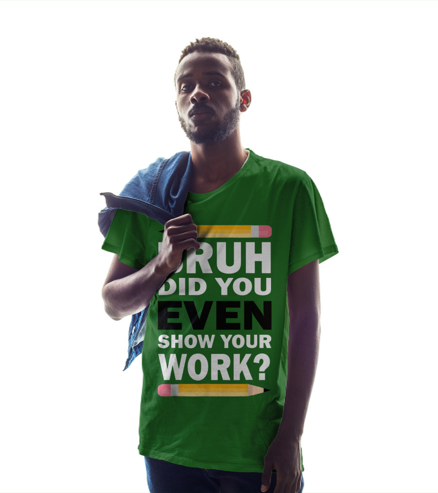 Bruh Did You Even Show Your Work Math Teacher Humor Pencils T-Shirt