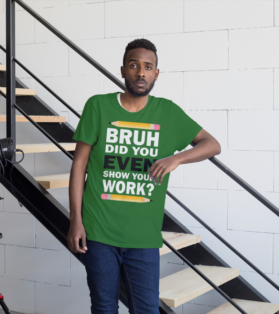 Bruh Did You Even Show Your Work Math Teacher Humor Pencils T-Shirt