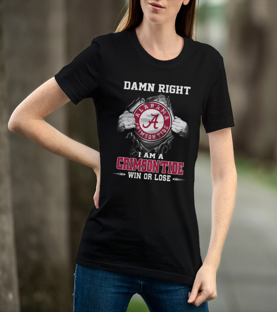 Damn Right Alabama Crimson Tide I Am A Crimson Tide Win Or Lose T-Shirt