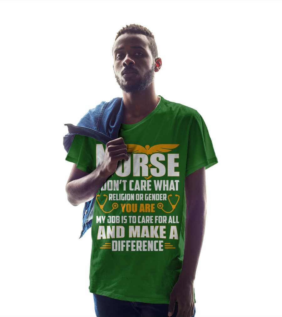 Nurse I Don't Care What Religion Or Gender You Are My Job Is To Care For All And Make A Difference T-Shirt