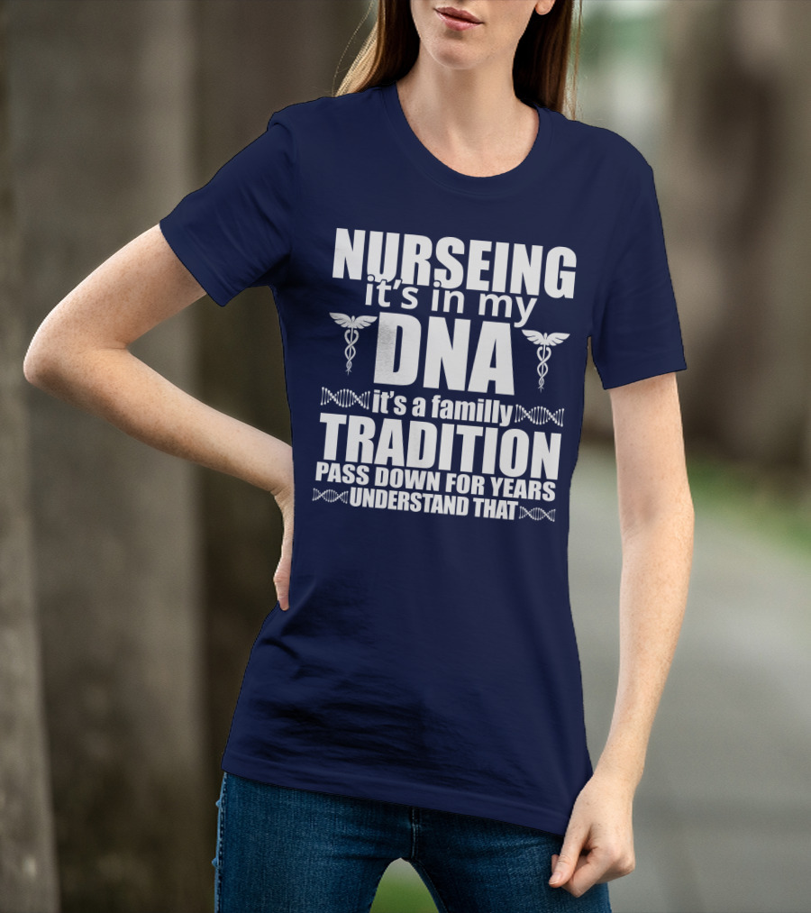 Nurseing It's In My DNA It's A Family Tradition Pass Down For Years Understand That T-Shirt