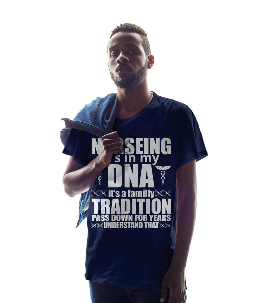 Nurseing It's In My DNA It's A Family Tradition Pass Down For Years Understand That T-Shirt