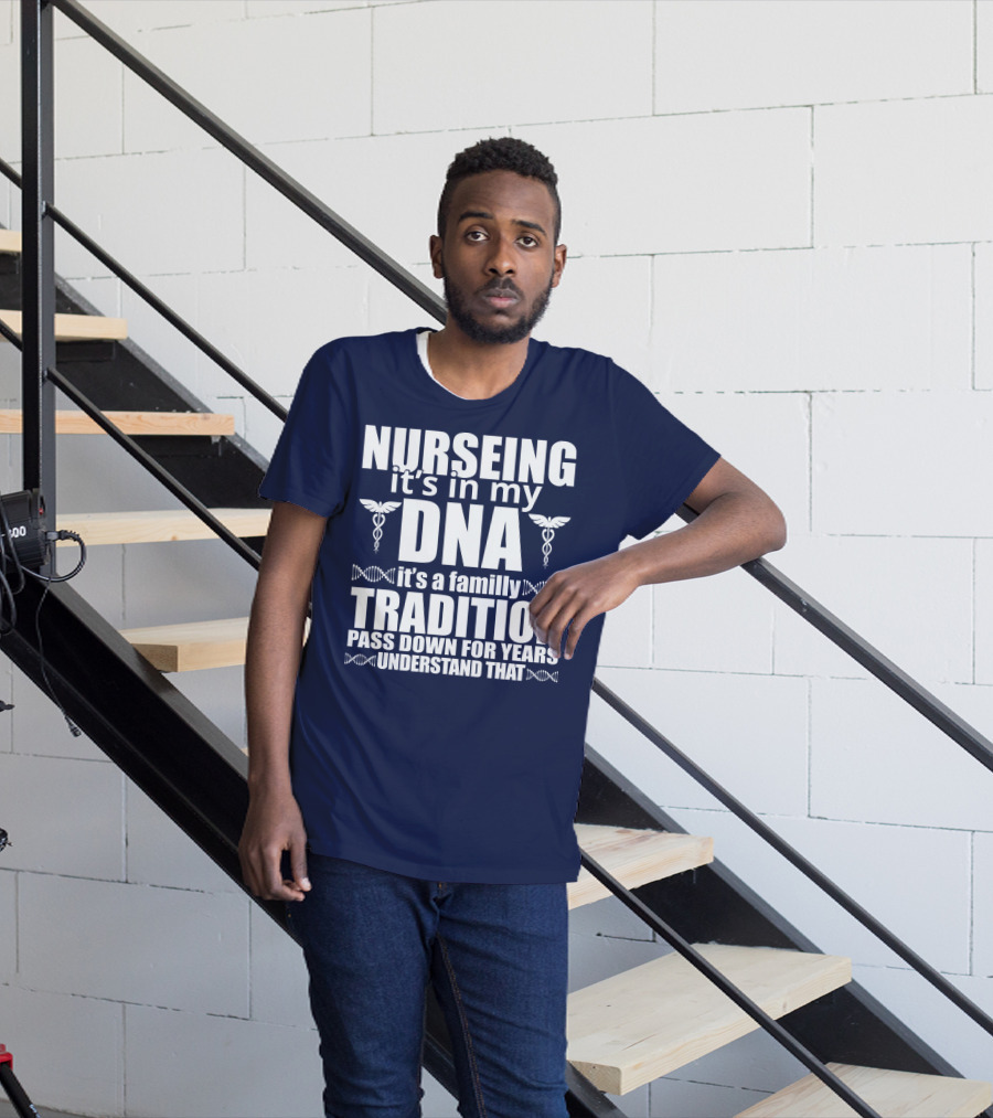 Nurseing It's In My DNA It's A Family Tradition Pass Down For Years Understand That T-Shirt