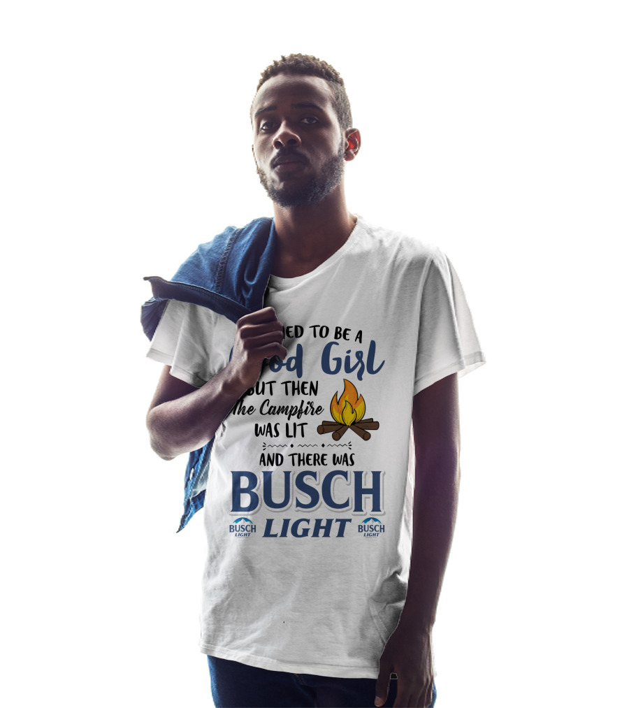 I Tried To Be A Good Girl But Then The Campfire Was Lit And There Was Busch Light T-Shirt