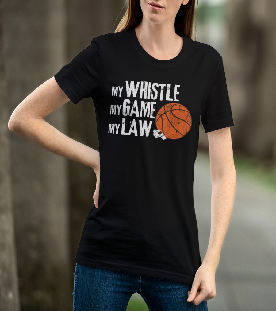 My Whistle My Game My Law Basketball Referee Humorous T-Shirt