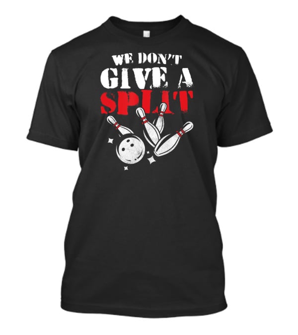 Funny We Don't Give A Split Bowler Bowling Pins And Ball T-Shirt