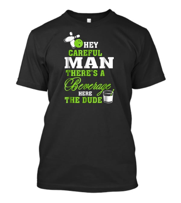 Hey Careful Man There's A Beverage Here The Dude Bowling Pin Green Text T-Shirt