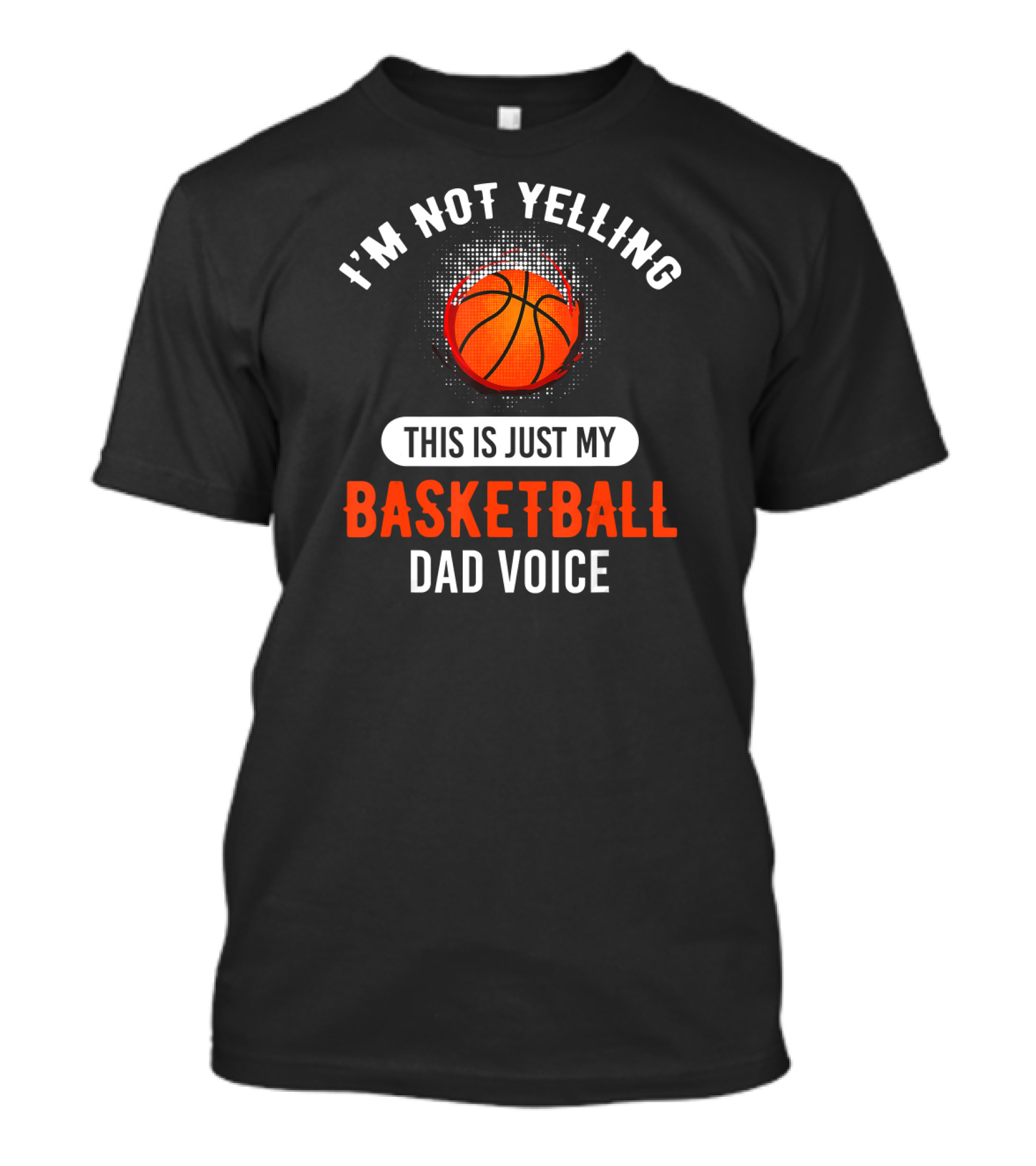 I'm Not Yelling This Is Just My Basketball Dad Voice T-Shirt