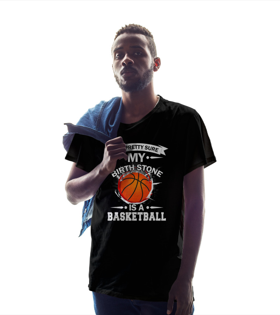I'm Pretty Sure My Birthstone Is A Basketball T-Shirt