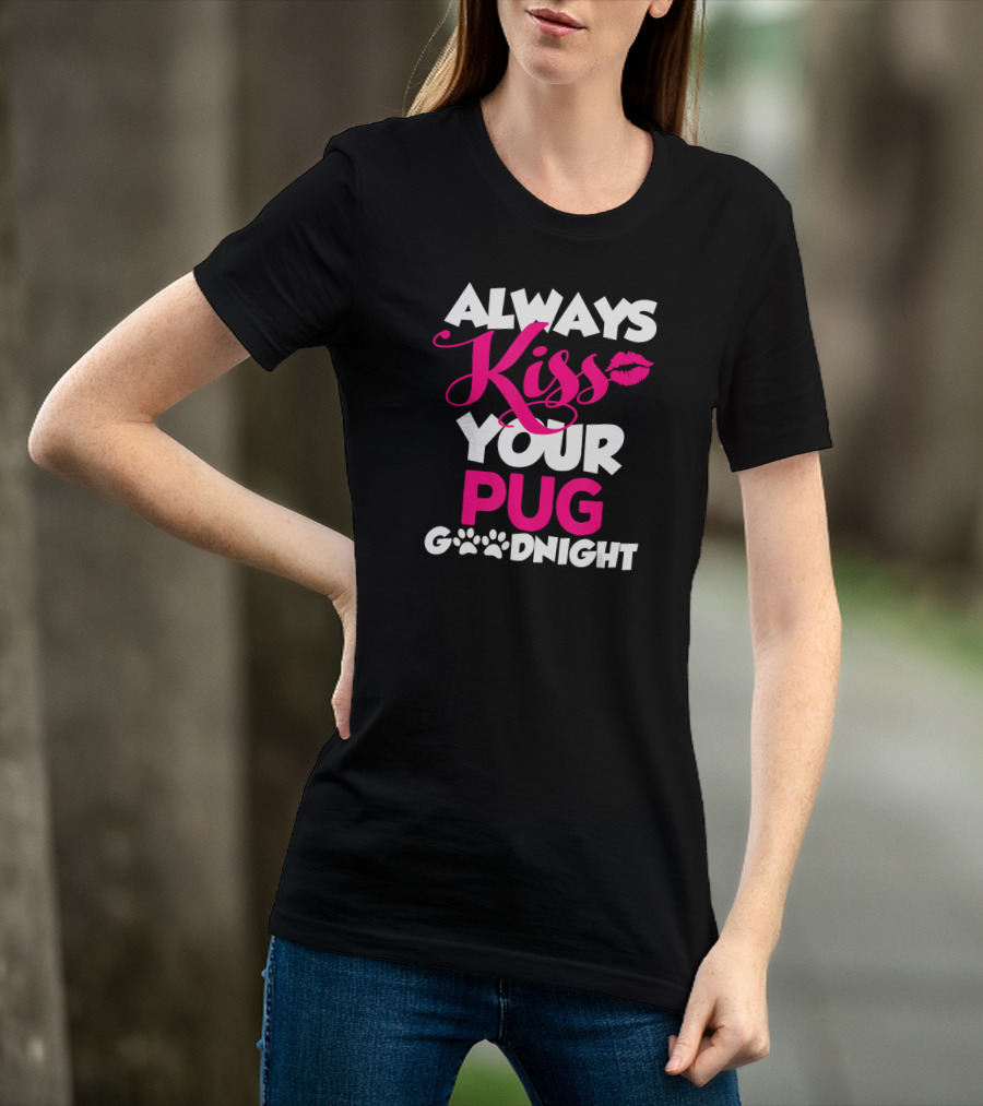 Always Kiss Your Pug Goodnight T-Shirt