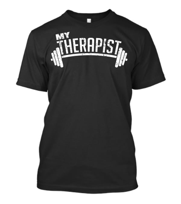 My Therapist Barbell Weight Lifting Bodybuilding T-Shirt