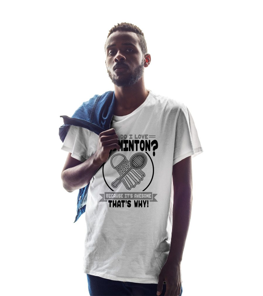 Why Do I Love Badminton Because It's Awesome That's Why T-Shirt