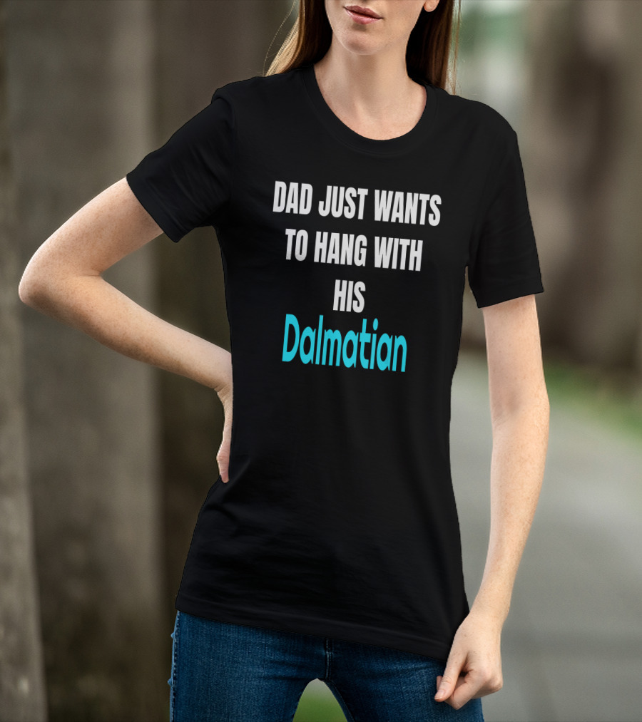 Dad Just Wants To Hang With His Dalmatian Dog Love T-Shirt