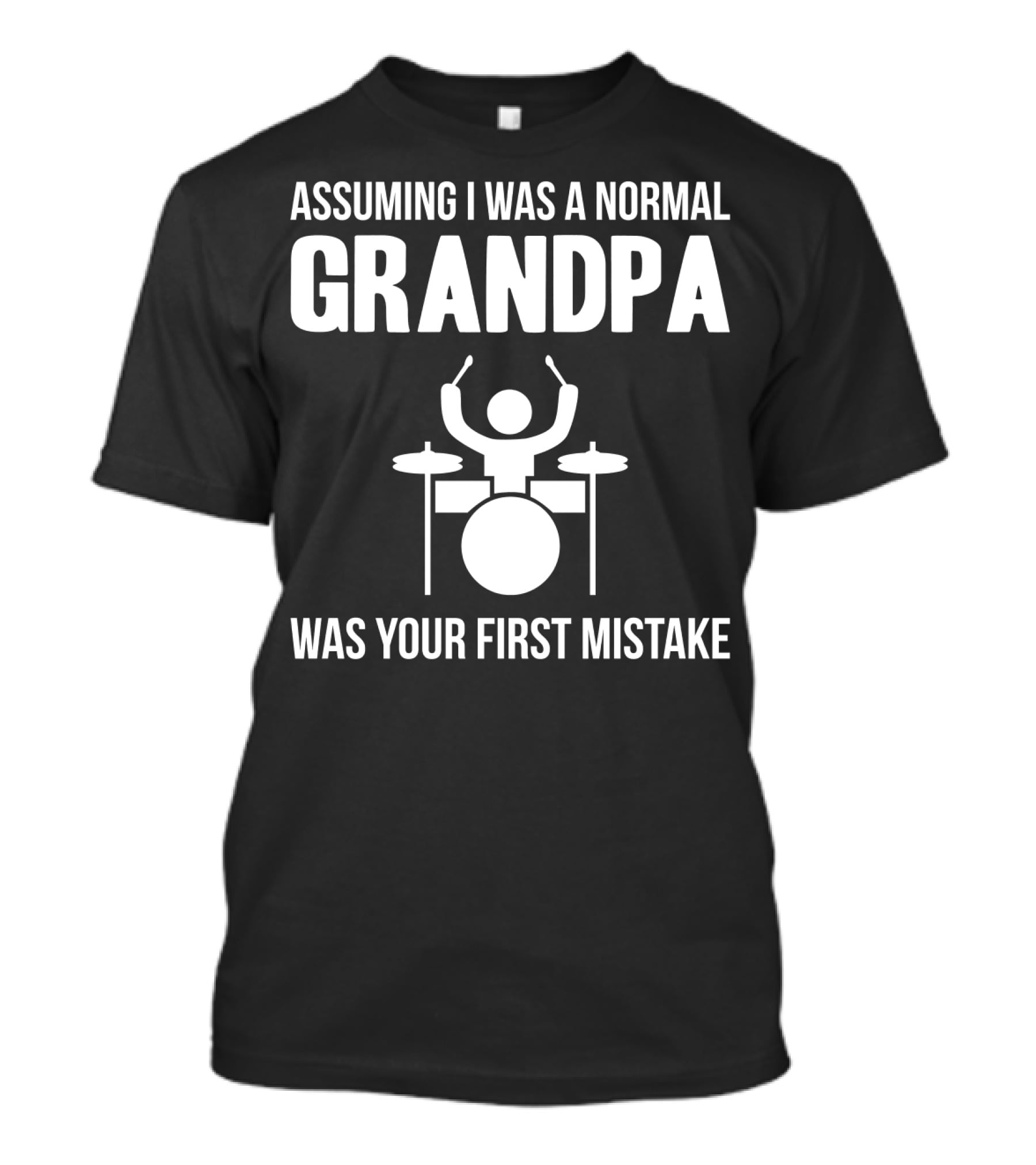 Assuming I Was A Normal Grandpa Was Your First Mistake Drummer T-Shirt