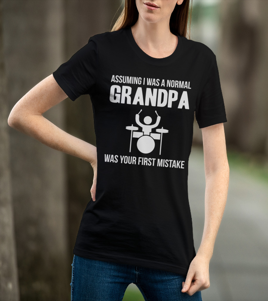 Assuming I Was A Normal Grandpa Was Your First Mistake Drummer T-Shirt