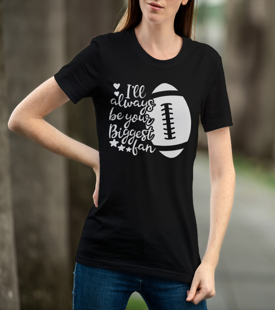 I'll Always Be Your Biggest Fan Football Hearts And Stars T-Shirt