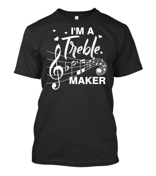 I'm A Treble Maker Music Note Humor T-Shirt