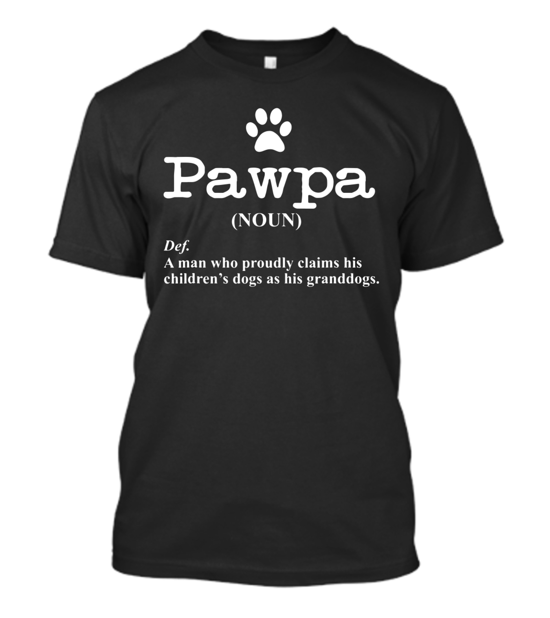 Funny Dog Grandpa Pawpa Definition A Man Who Proudly Claims His Children's Dogs As His Granddogs T-Shirt