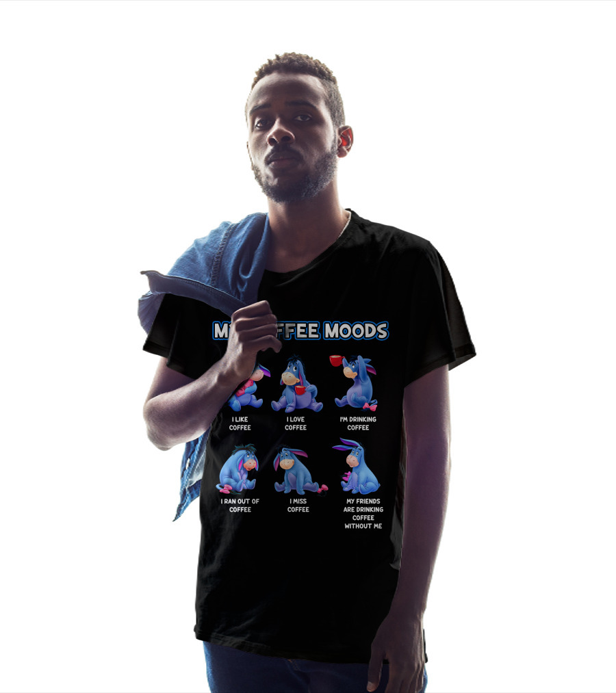 My Coffee Moods Eeyore I Like Coffee I Love Coffee I'm Drinking Coffee I Ran Out Of Coffee I Miss Coffee My Friends Are Drinking Coffee Without Me T-Shirt