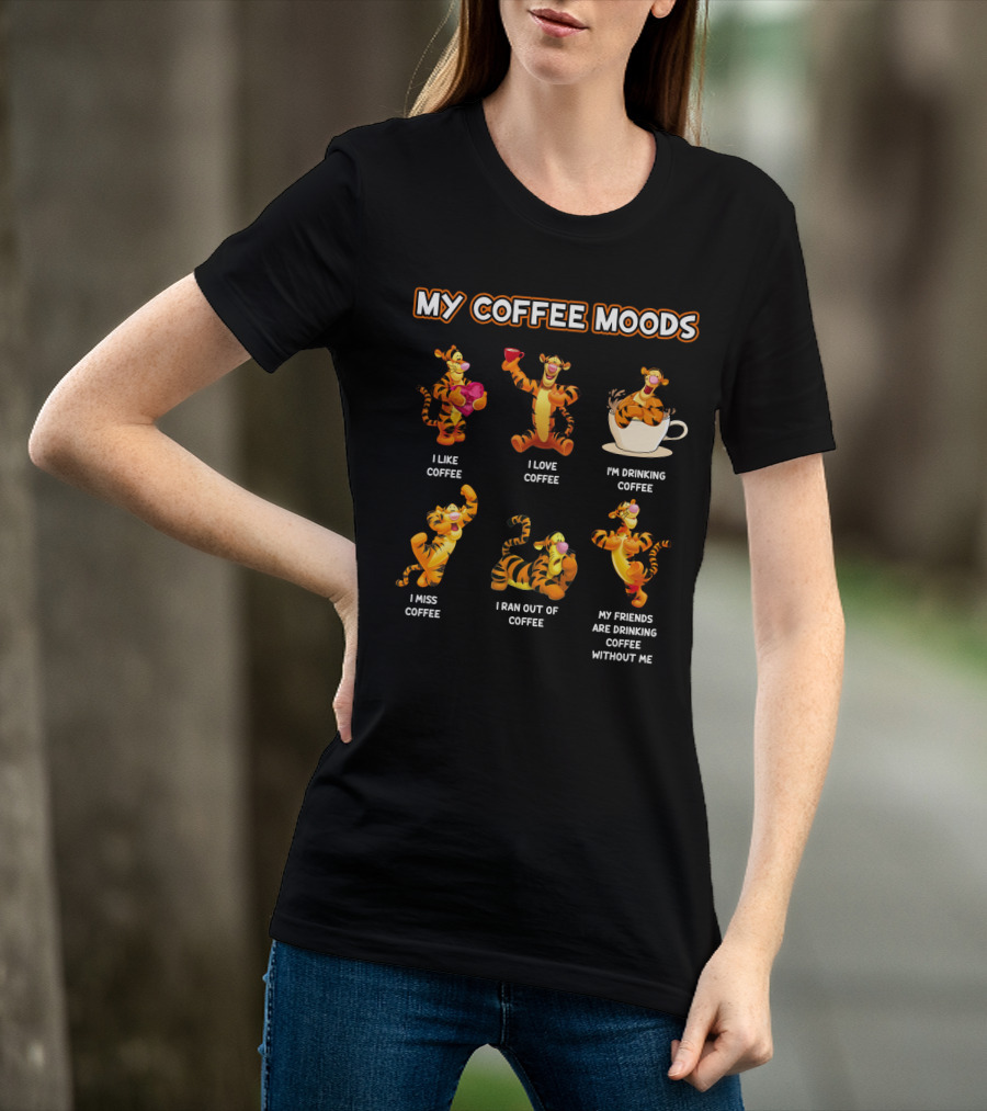 Tigger My Coffee Moods I Like Coffee I Love Coffee I'm Drinking Coffee I Miss Coffee I Ran Out Of Coffee My Friends Are Drinking Coffee Without Me T-Shirt