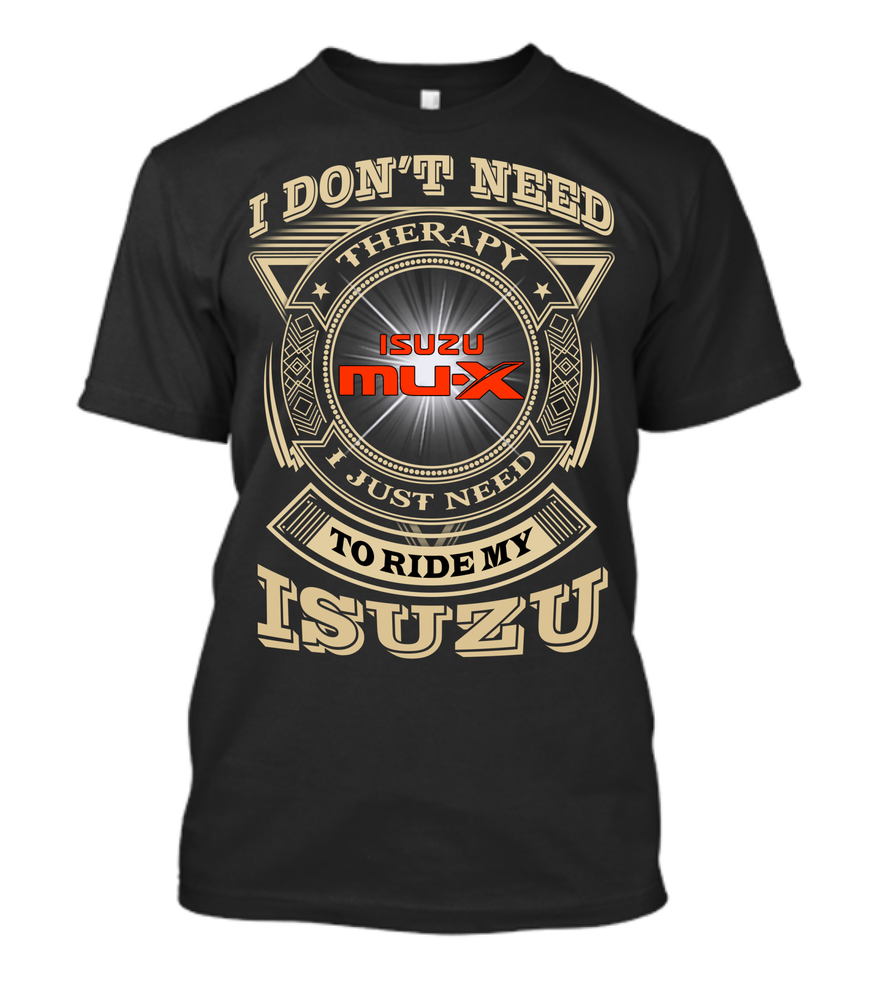 I Don't Need Therapy I Just Need To Ride My Isuzu Mu X T-Shirt