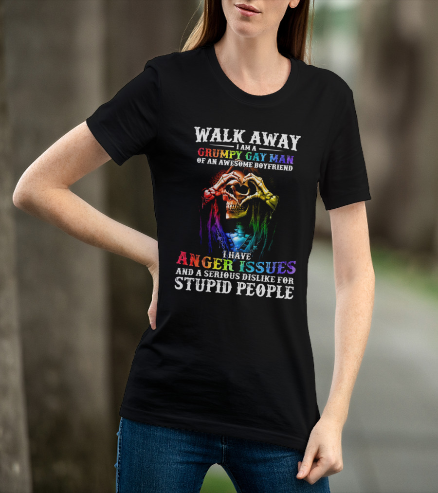 Walk Away I Am A Grumpy Gay Man Of An Awesome Boyfriend I Have Anger Issues And A Serious Dislike For Stupid People T-Shirt