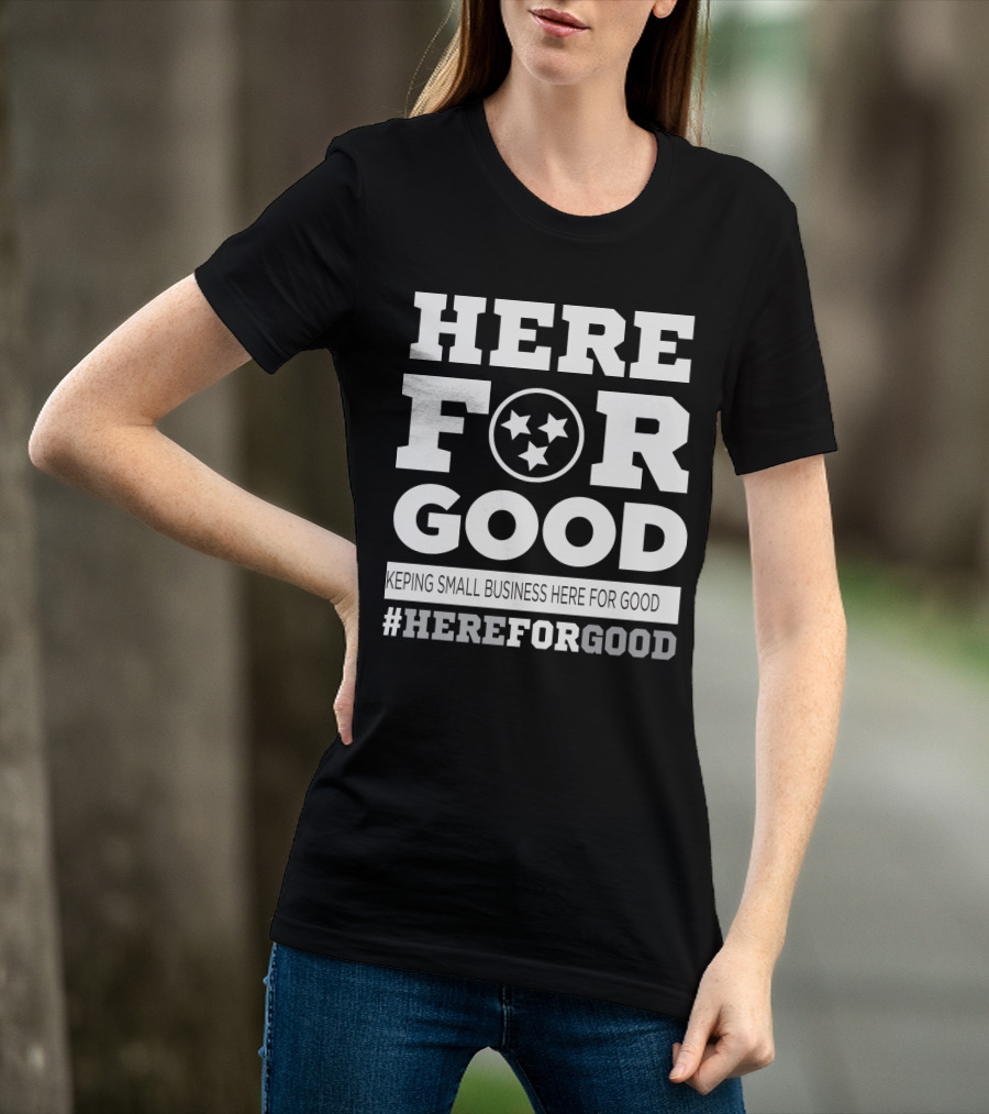 Here For Good Keeping Small Business Here For Good #HereForGood T-Shirt