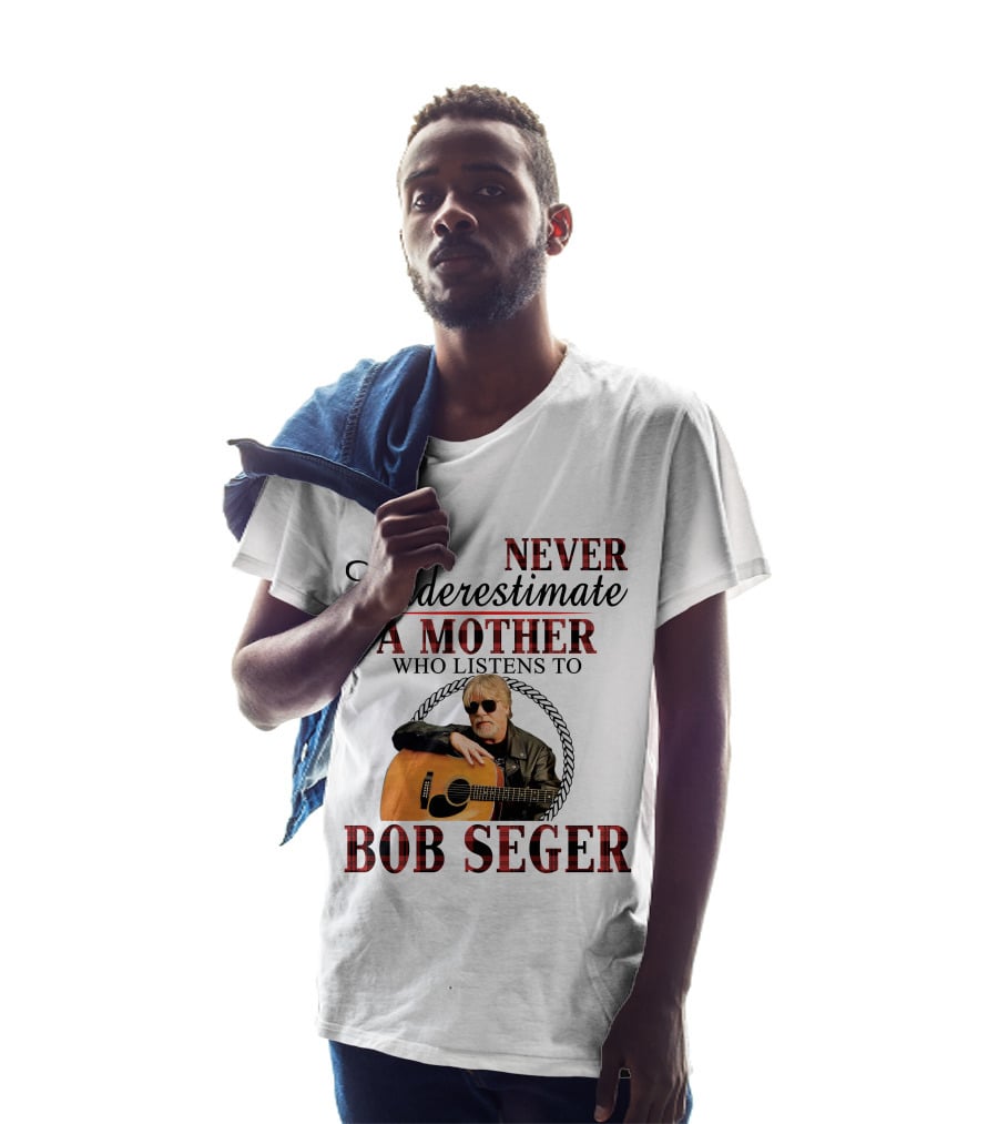 Never Underestimate A Mother Who Listens To Bob Seger T-Shirt