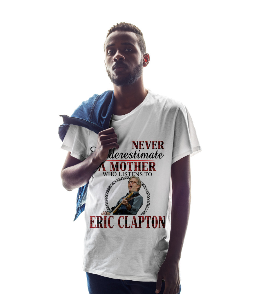 Never Underestimate A Mother Who Listens To Eric Clapton T-Shirt