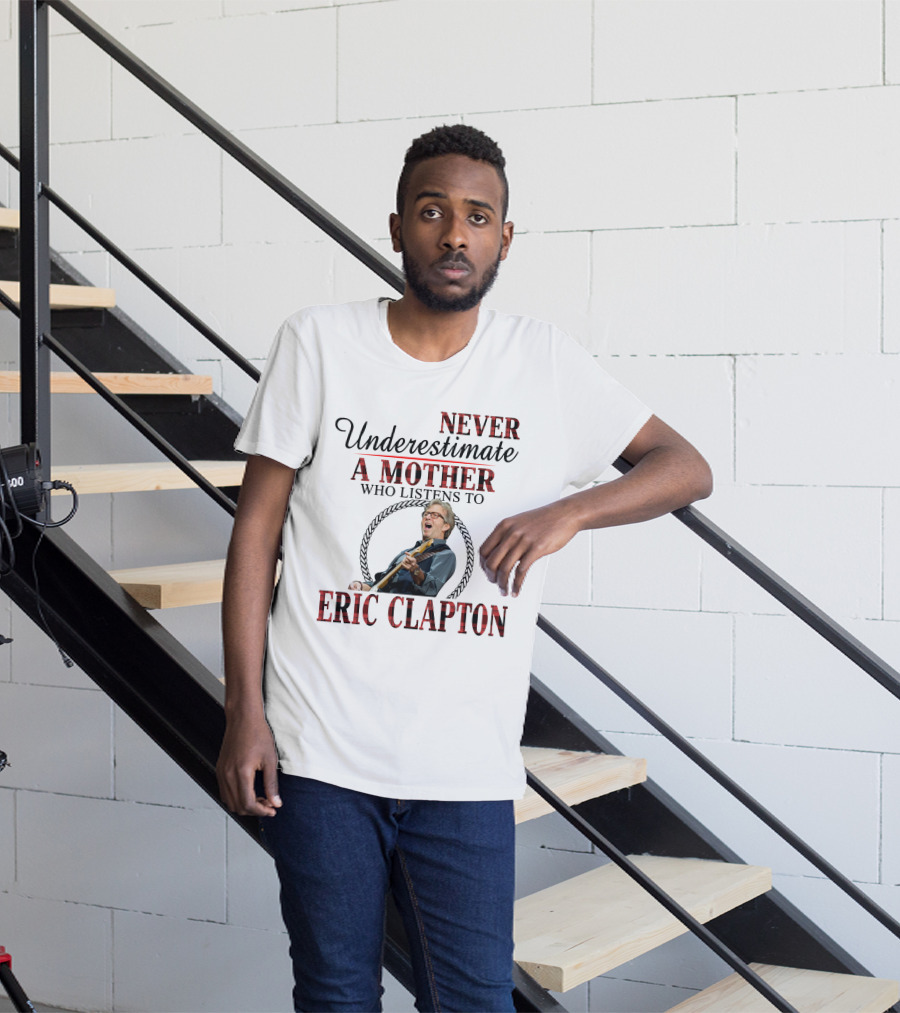 Never Underestimate A Mother Who Listens To Eric Clapton T-Shirt