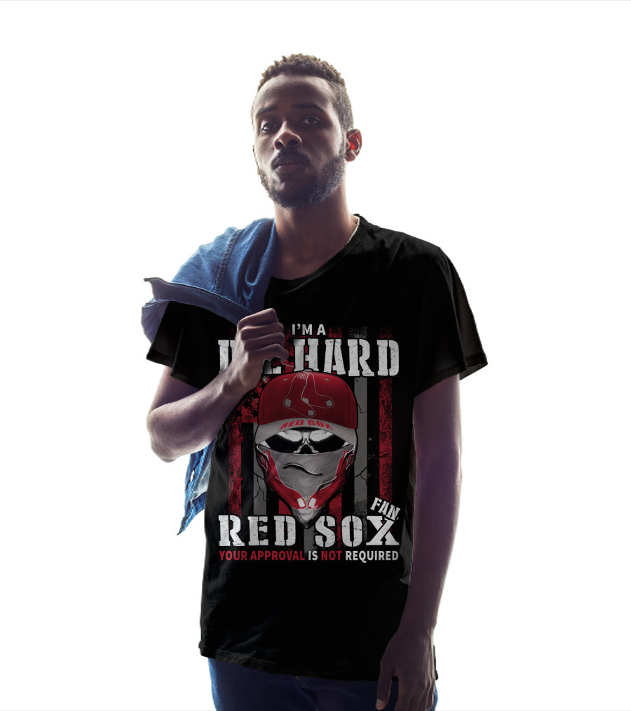 I'm A Die Hard Red Sox Fan Your Approval Is Not Required T-Shirt
