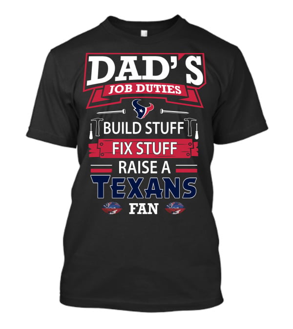 Dad's Job Duties Build Stuff Fix Stuff Raise A Texans Fan T-Shirt