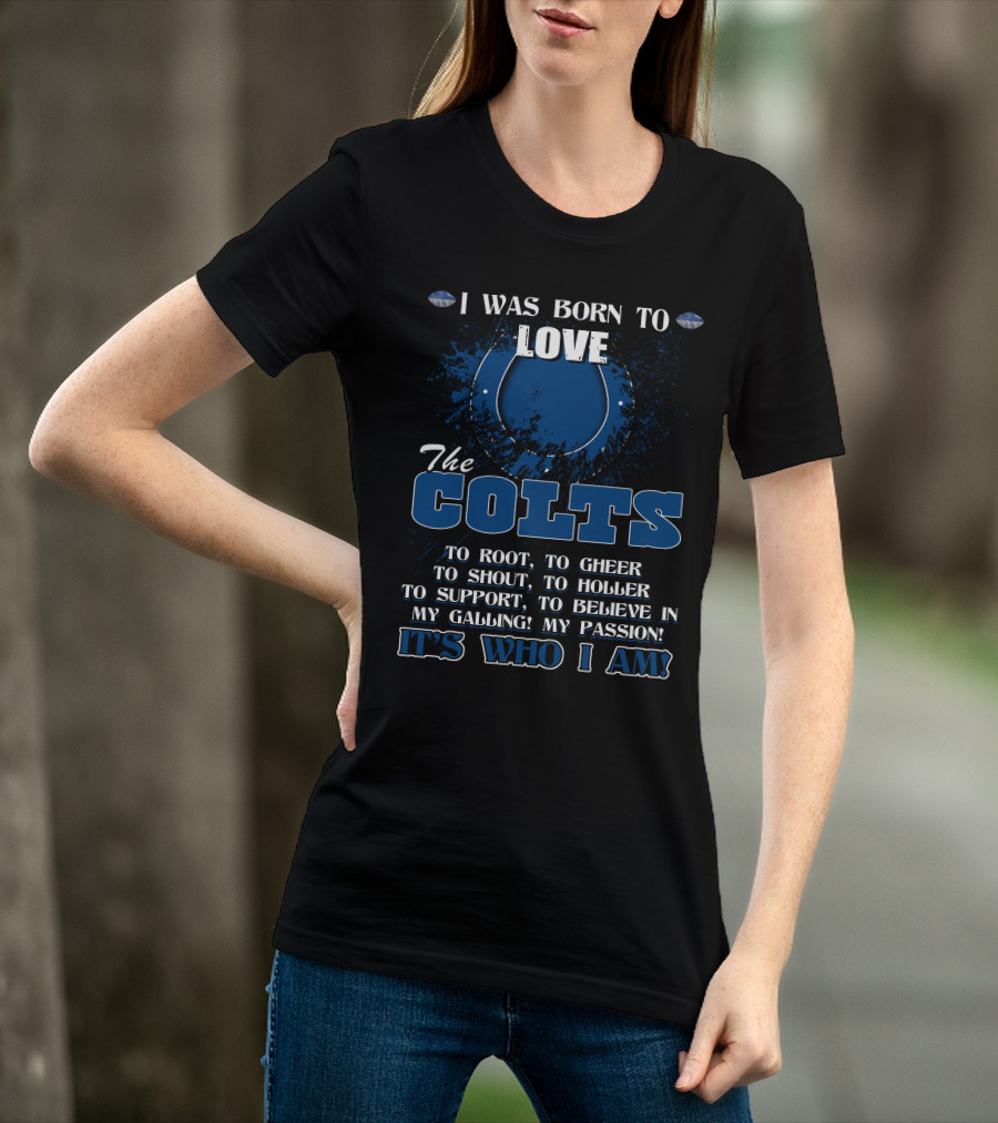 I Was Born To Love The Colts It's Who I Am Indianapolis T-Shirt