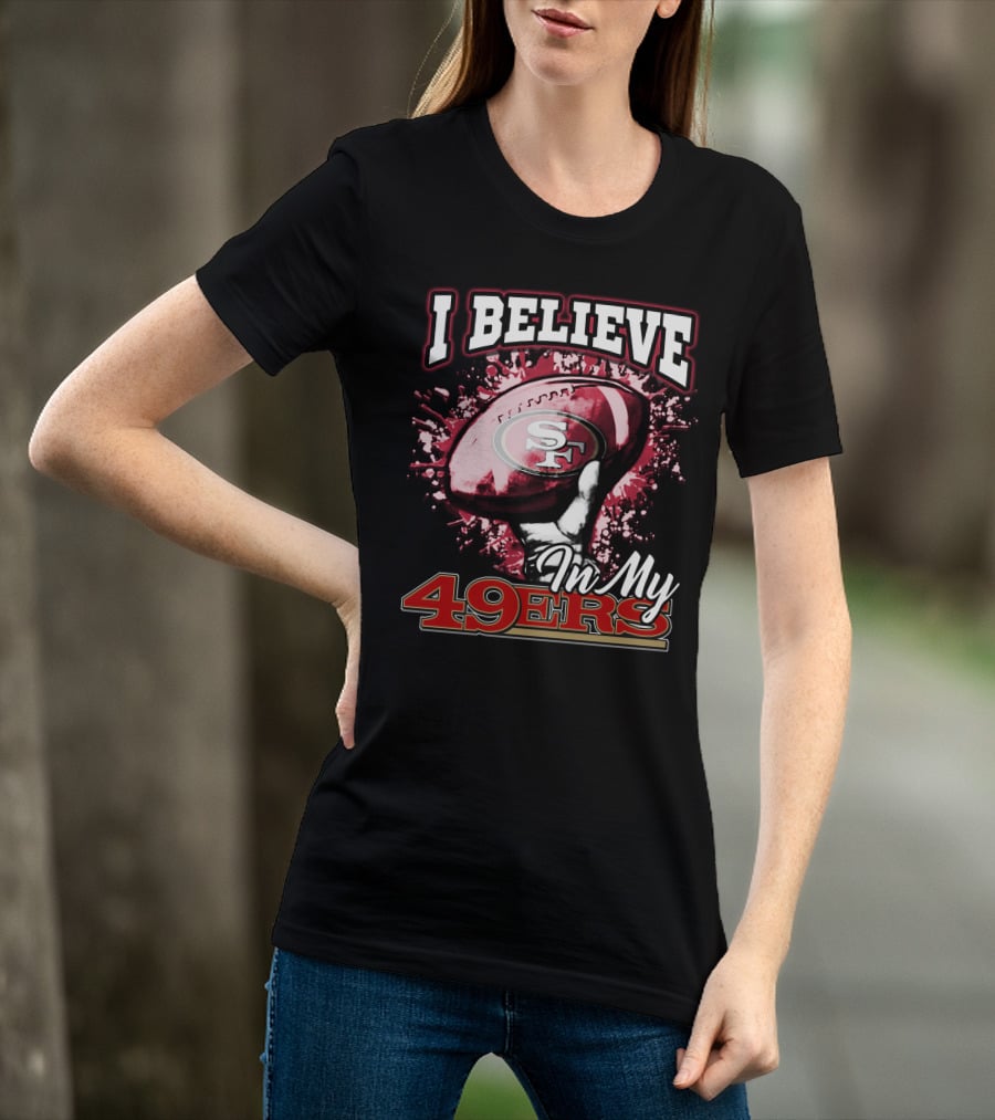 I Believe In My San Francisco 49ers Football T-Shirt