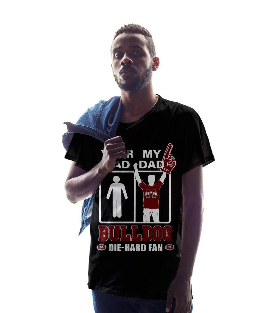 Your Dad My Dad Bulldog Die-Hard Fan Mississippi State T-Shirt