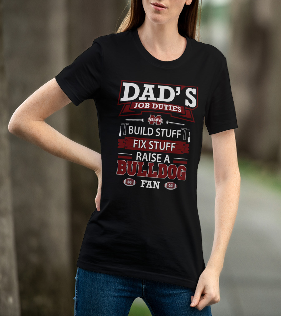 Dad's Job Duties Build Stuff Fix Stuff Raise A Mississippi State Bulldog Fan T-Shirt