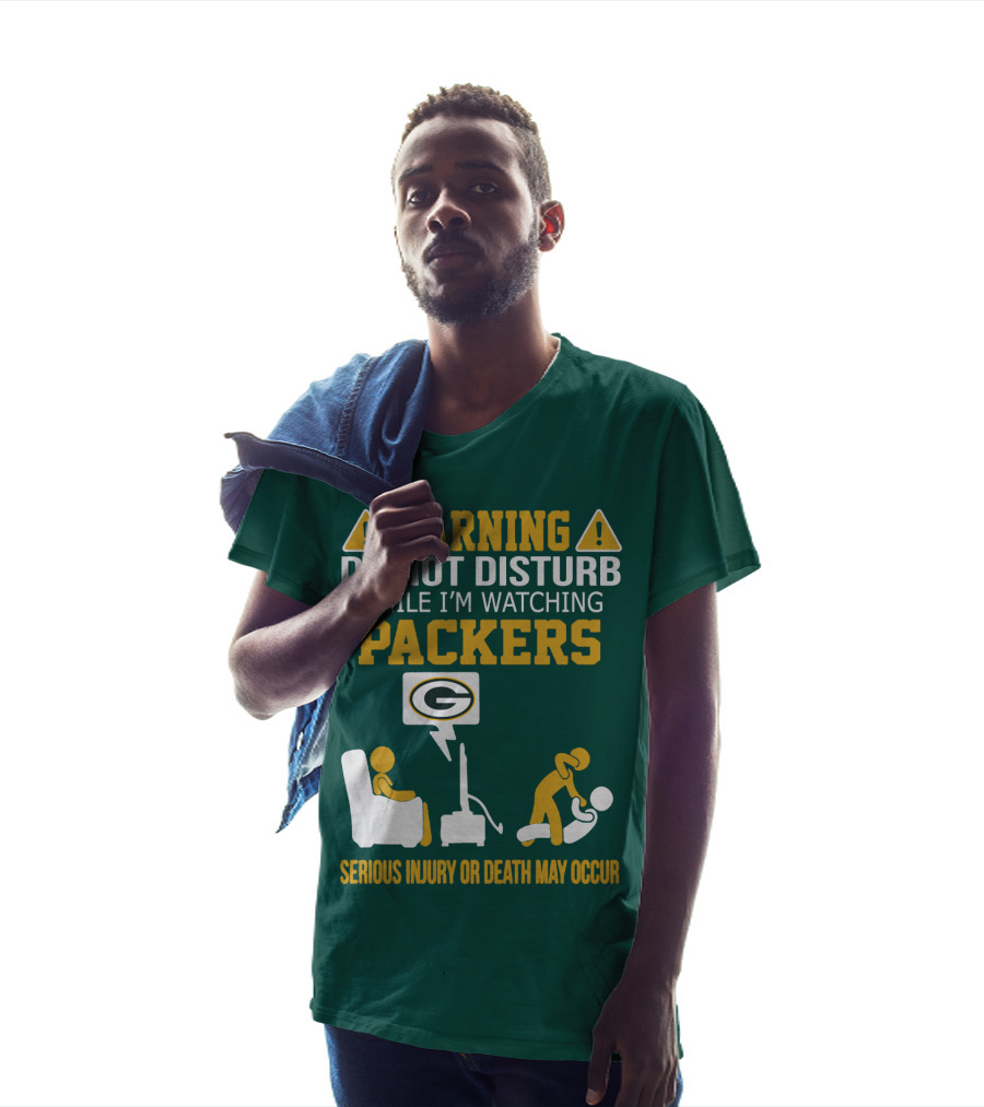 Warning Do Not Disturb While I'm Watching Packers Serious Injury Or Death May Occur T-Shirt