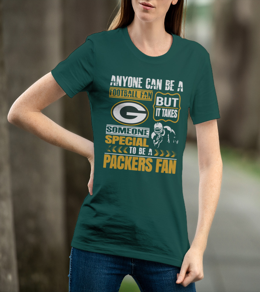 Anyone Can Be A Football Fan But It Takes Someone Special To Be A Packers Fan T-Shirt