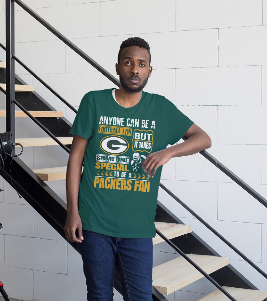Anyone Can Be A Football Fan But It Takes Someone Special To Be A Packers Fan T-Shirt