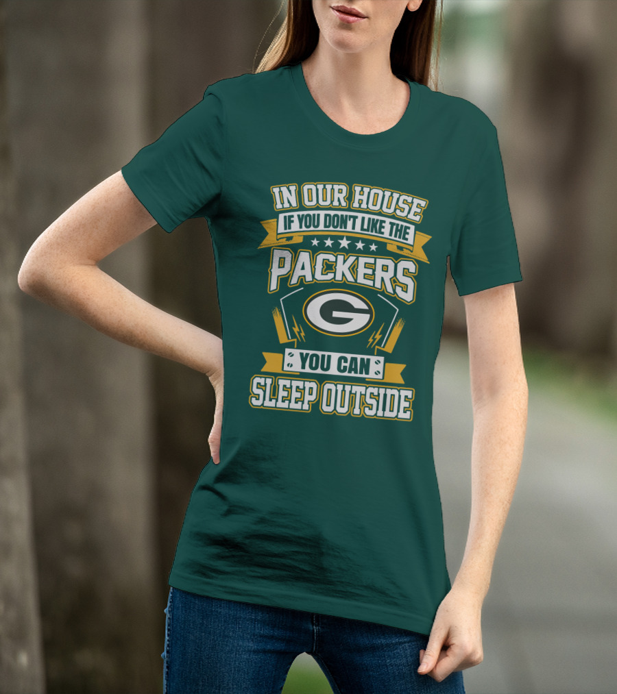 In Our House If You Don't Like The Packers You Can Sleep Outside T-Shirt
