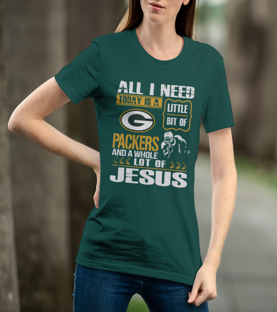 All I Need Today Is A Little Bit Of Packers And A Whole Lot Of Jesus T-Shirt