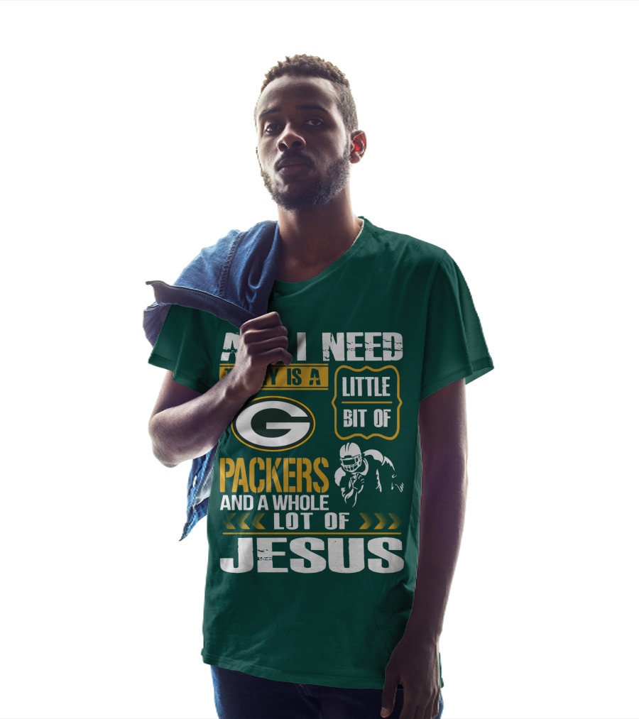 All I Need Today Is A Little Bit Of Packers And A Whole Lot Of Jesus T-Shirt