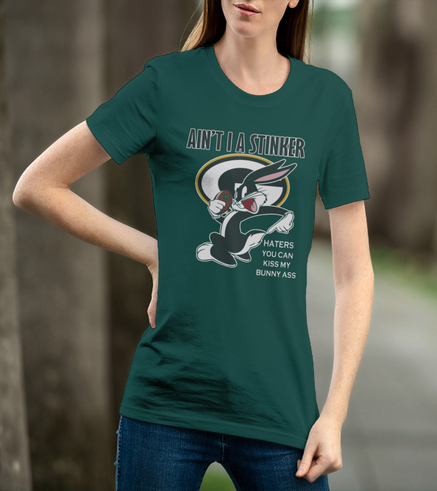 Ain't I A Stinker Haters You Can Kiss My Bunny Ass Green Bay Packers T-Shirt