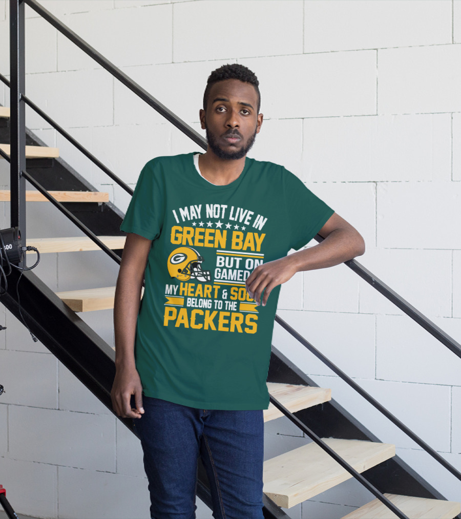 I May Not Live In Green Bay But On Gameday My Heart And Soul Belong To The Packers T-Shirt