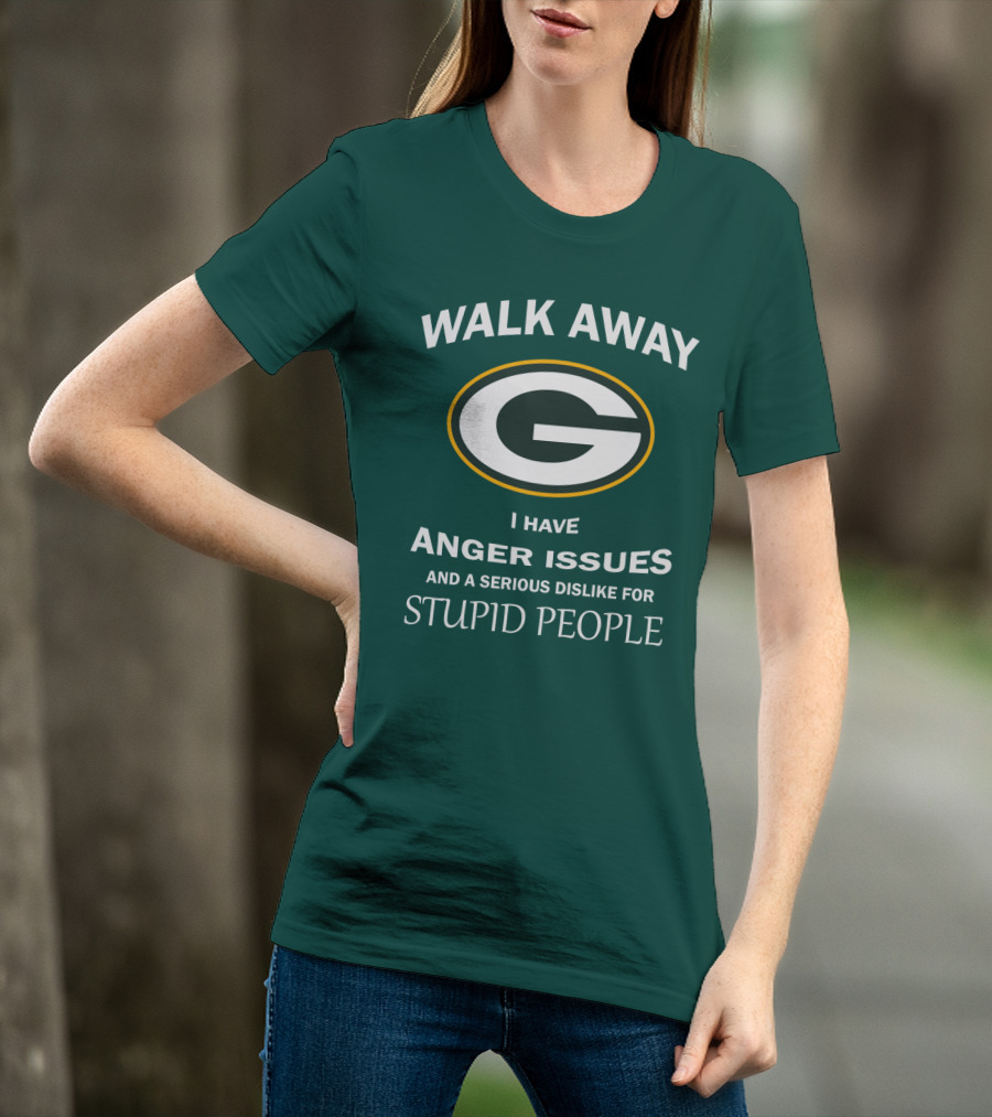 Walk Away Green Bay Packers I Have Anger Issues And A Serious Dislike For Stupid People T-Shirt